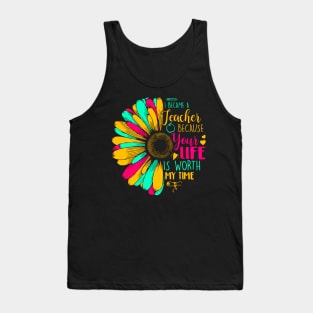 I Became A Teacher Because Your Life Is Worth My Time Tank Top